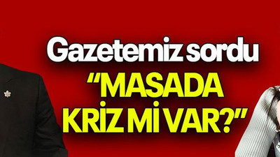 Gazetemiz sordu “MASADA KRİZ Mİ VAR?”